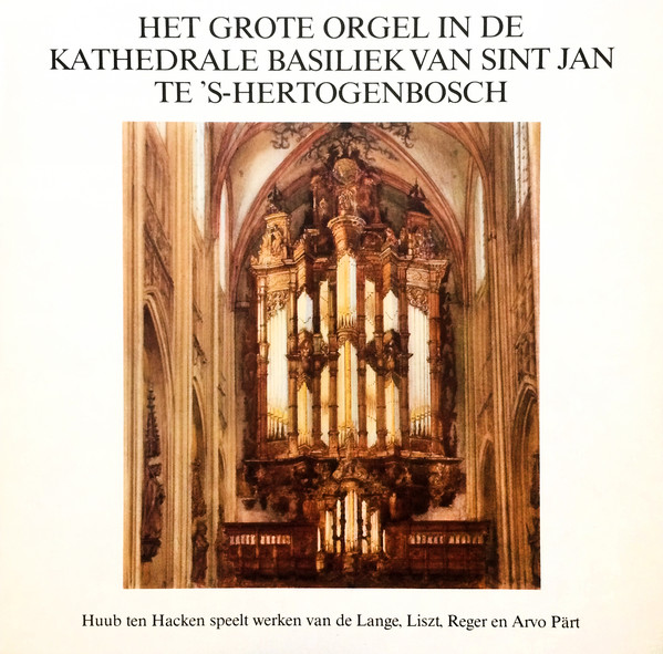 Cover Huub Ten Hacken -  Samuel de Lange Jr., Liszt*, Max Reger, Arvo Pärt - Het Grote Orgel In De Kathedrale Basiliek Van Sint Jan Te 's-Hertogenbosch (LP) Schallplatten Ankauf