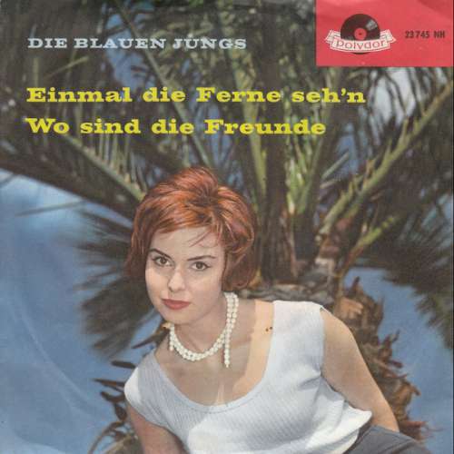Cover Die Blauen Jungs - Einmal Die Ferne Seh'n / Wo Sind Die Freunde (7, Mono) Schallplatten Ankauf